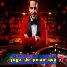 jogo de peixe que ganha dinheiro